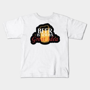 Beer is Always a Good Idea Kids T-Shirt